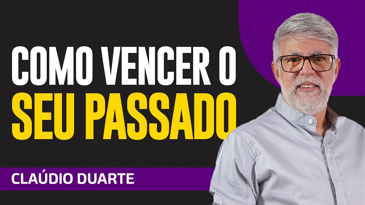 Cláudio Duarte - COMO VENCER O SEU PASSADO