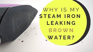 Why is my STEAM IRON LEAKING BROWN WATER ? - I