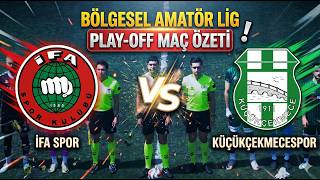 Bölgesel Amatör Lig Play Off Maç Özeti İFA - KÜÇÜKÇEKMECE