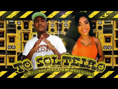 MC REIZINHO PERIGOSO & MC MAXCOTINHA - TO SOLTEIRO
