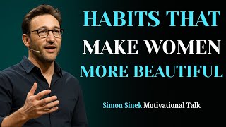 7 Habits That Make Women More Beautiful | Simon Sinek Talk | Beautiful Women Think Like This
