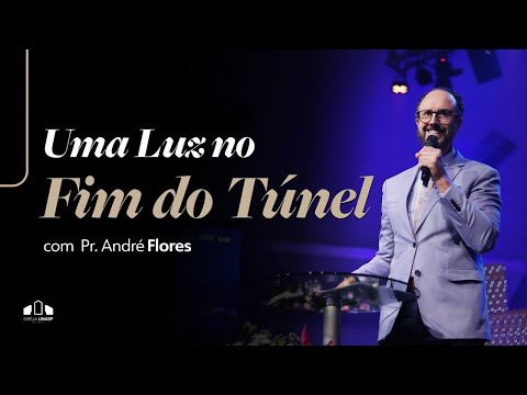 UMA LUZ NO FIM DO TÚNEL -  Pr. André Flores | Igreja UNASP-SP | Encontro de Sábado