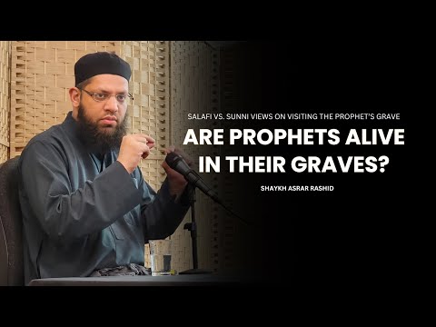 Are Prophets Alive in Their Graves? Salafi & Sunni Perspectives Explained - Shaykh Asrar Rashid