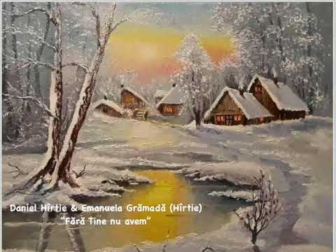 Colind!!! Daniel Hîrtie & Emanuela Grămadă ( Hîrtie ) - Fără Tine nu avem