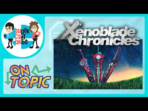 On Topic: Xenoblade Chronicle'd (Episode 154)