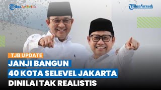 Tolak IKN, Anies dan Cak Imin Janji Bangun 40 Kota Setara Jakarta, Pengamat Sebut Tak Realistis