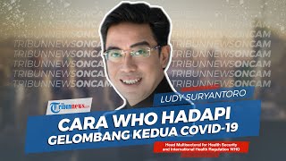 Ludy Suryantoro, Petinggi WHO dari Indonesia Jelaskan Langkah WHO Hadapi Gelombang Kedua Covid-19