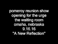 Pomeroy Reunion 2016 - The Waiting Room, Omaha, NE - A New Reflection