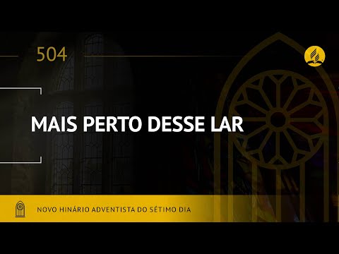 Novo Hinário Adventista • Hino 504 • Mais Perto Deste Lar • (Lyrics)
