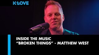 Inside the Music 🎵  &quot;Broken Things&quot; by Matthew West