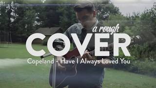 Cover // Copeland - Have I Always Loved You
