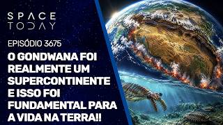 O GONDWANA FOI REALMENTE UM SUPERCONTINENTE E ISSO FOI FUNDAMENTAL PARA A VIDA NA TERRA