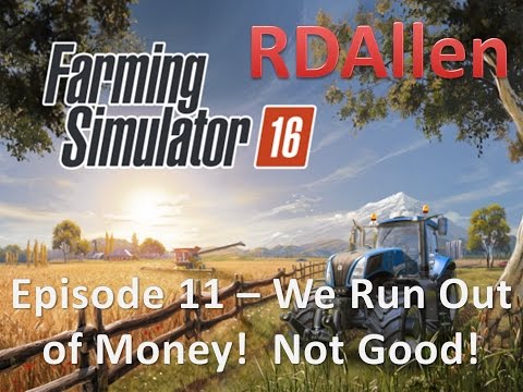 Farming Simulator 16 E11 - Oh Crap!  We Run Out of Money!