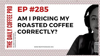 The Daily Coffee Pro | #285 Am I Pricing My Roasted Coffee Correctly?