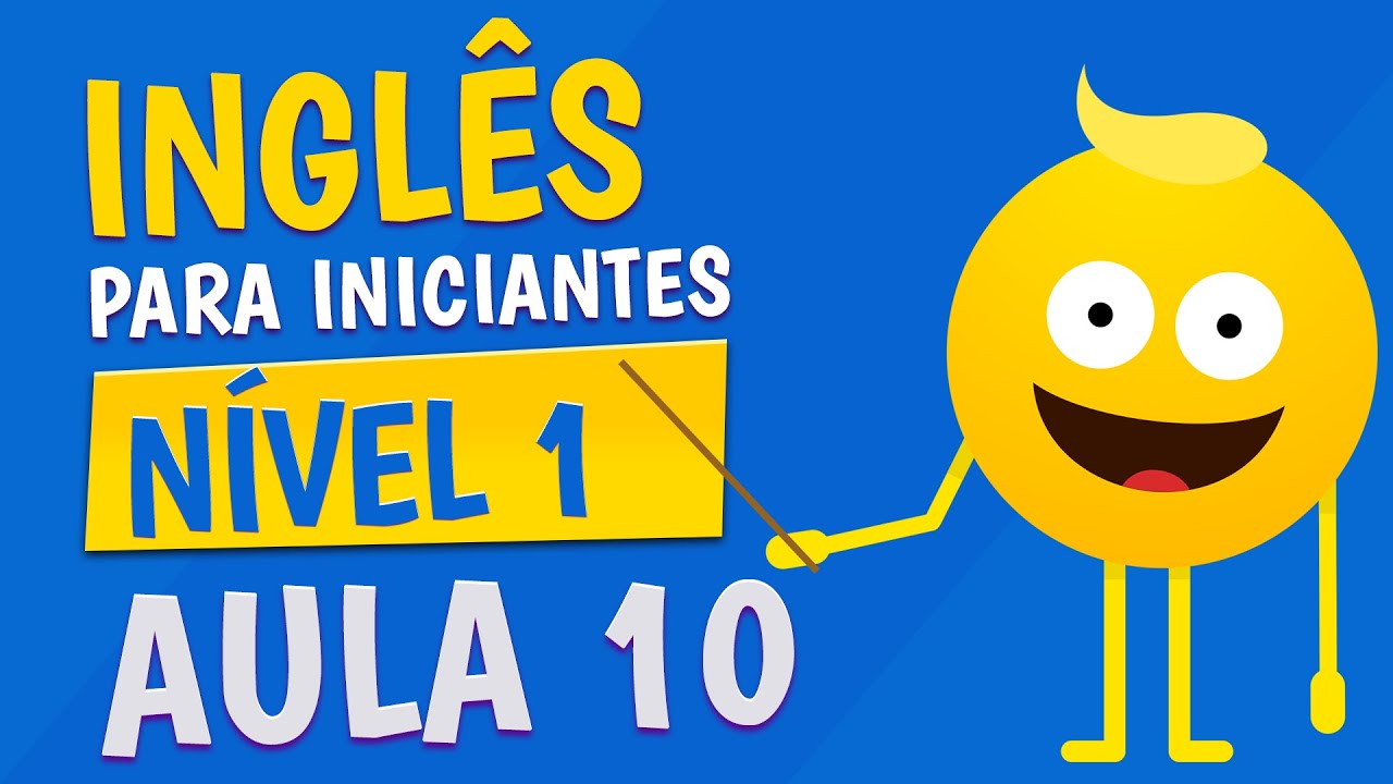 NÍVEL 1 - AULA 10 - INGLÊS PARA INICIANTES
