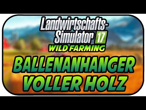 LS17 WILD FARMING - EIN BALLENANHÄNGER VOLLER LANGHOLZ #021 ★Let's Play Landwirtschaft Simulator 17