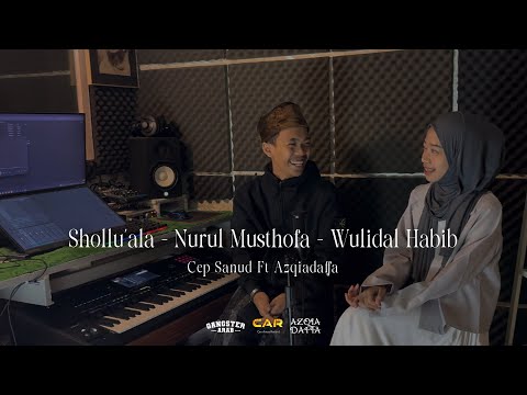 SHOLLU'ALA - NURUL MUSTHOFA - WULIDAL HABIB || AZQIADAFFA Ft CEP SANUD