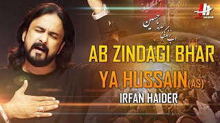 Ab Zindagi Bhar Ya Hussain (as) | Irfan Haider | Nohay 2009