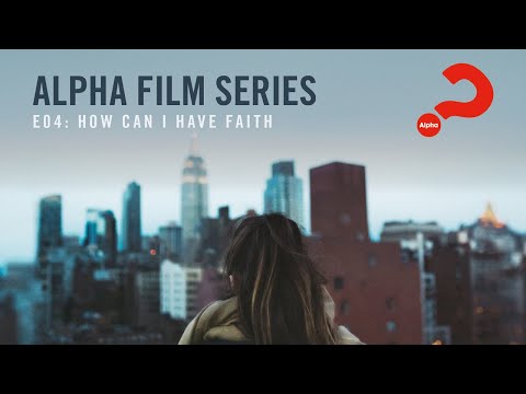 Alpha Film Series // Episode 04 // How Can I Have Faith