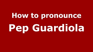 How to pronounce Pep Guardiola