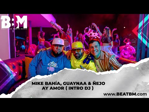 Mike Bahía, Guaynaa & Ñejo - Ay Amor ( intro dj ) - Beat & Beats Music