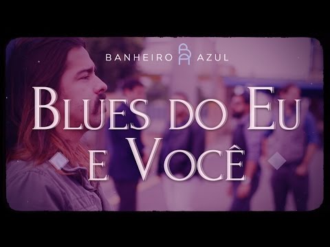 BLUES DO EU E VOCÊ - Banheiro Azul (Videoclipe oficial) - 2016