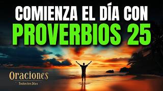 Oración de la Mañana con PROVERBIOS 25 | Poderosa Oración para HABLAR CON SABIDURÍA Y HONRAR A DIOS