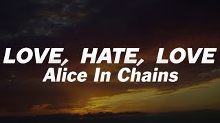 Alice In Chains - Love, Hate, Love (Lyrics)
