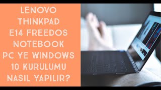 Lenovo ThinkPad E14 FreeDos Notebook Pc ye Windows 10 Kurulumu Nasıl yapılır?