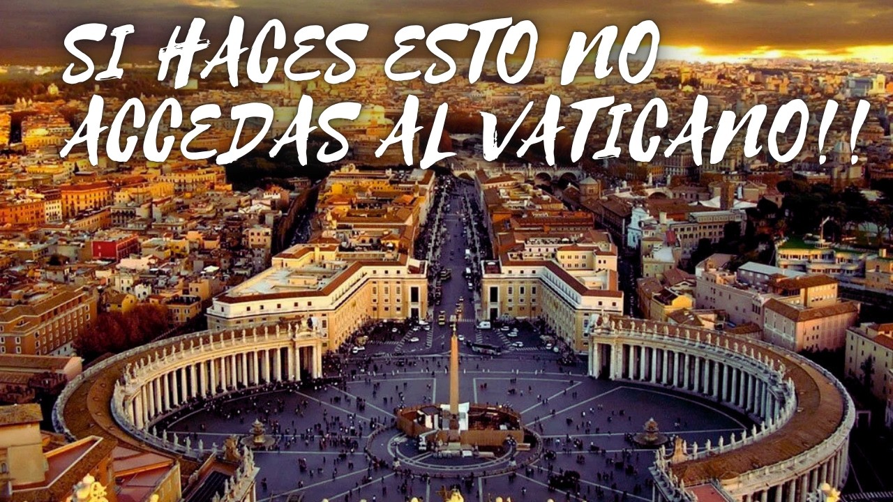 SI HACES ESTO NO ACCEDAS AL VATICANO.