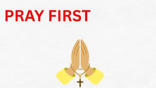 PRAY FIRST BEFORE DOING ANYTHING |