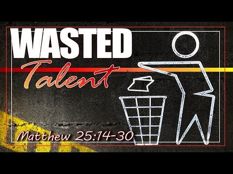 Wasted Talent Matthew 25:14-30