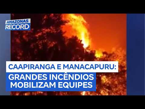 Grandes incêndios mobilizam equipes em Caapiranga e Manacapuru