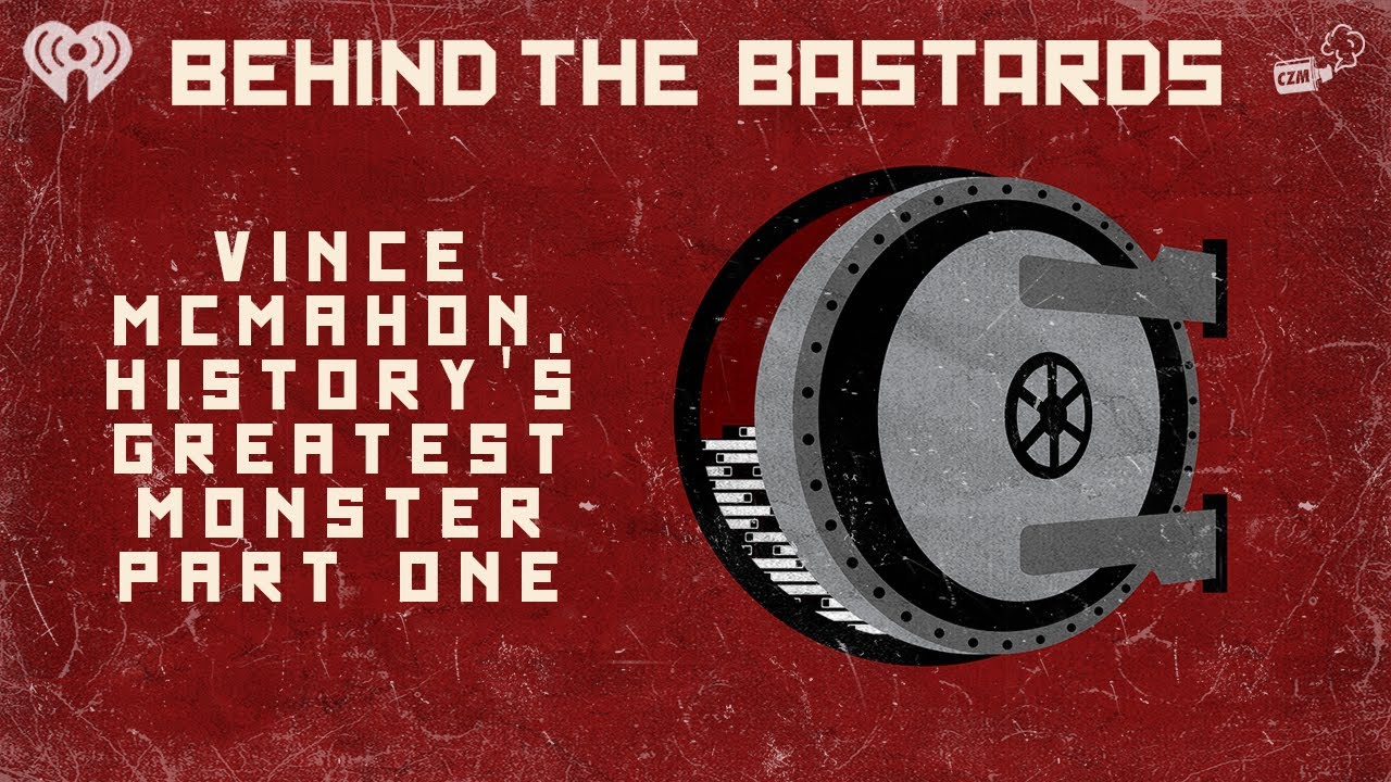 Part One: Vince McMahon, History's Greatest Monster | BEHIND THE BASTARDS
