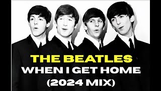 THE BEATLES - "WHEN I GET HOME" (2024 MIX) - FAN VIDEO (HD)