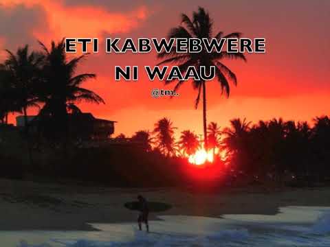 ETI KABWEBWERE NI WAAU by Teekawa - Kiribati@tm..