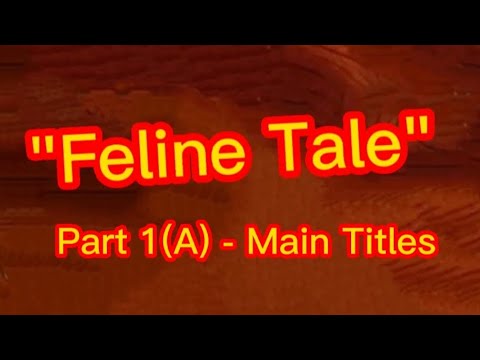 "Feline Tale" Part 1 (A) - Main Titles