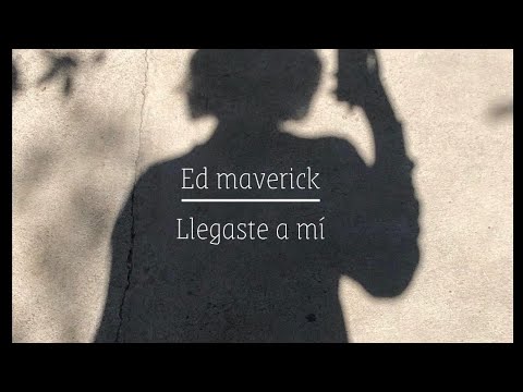 Ed Maverick - Llegaste a mí (letra)