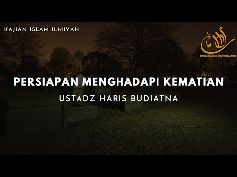 Persiapan Menghadapi Kematian | Ustadz Haris Budiatna