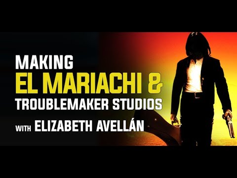 Making El Mariachi and Troublemaker Studios with Elizabeth Avellán