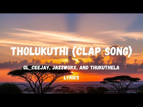 Tholukuthi (Clap Song) Lyrics – GL_Ceejay, Jazzworx & Thukuthela | Amapiano 2025