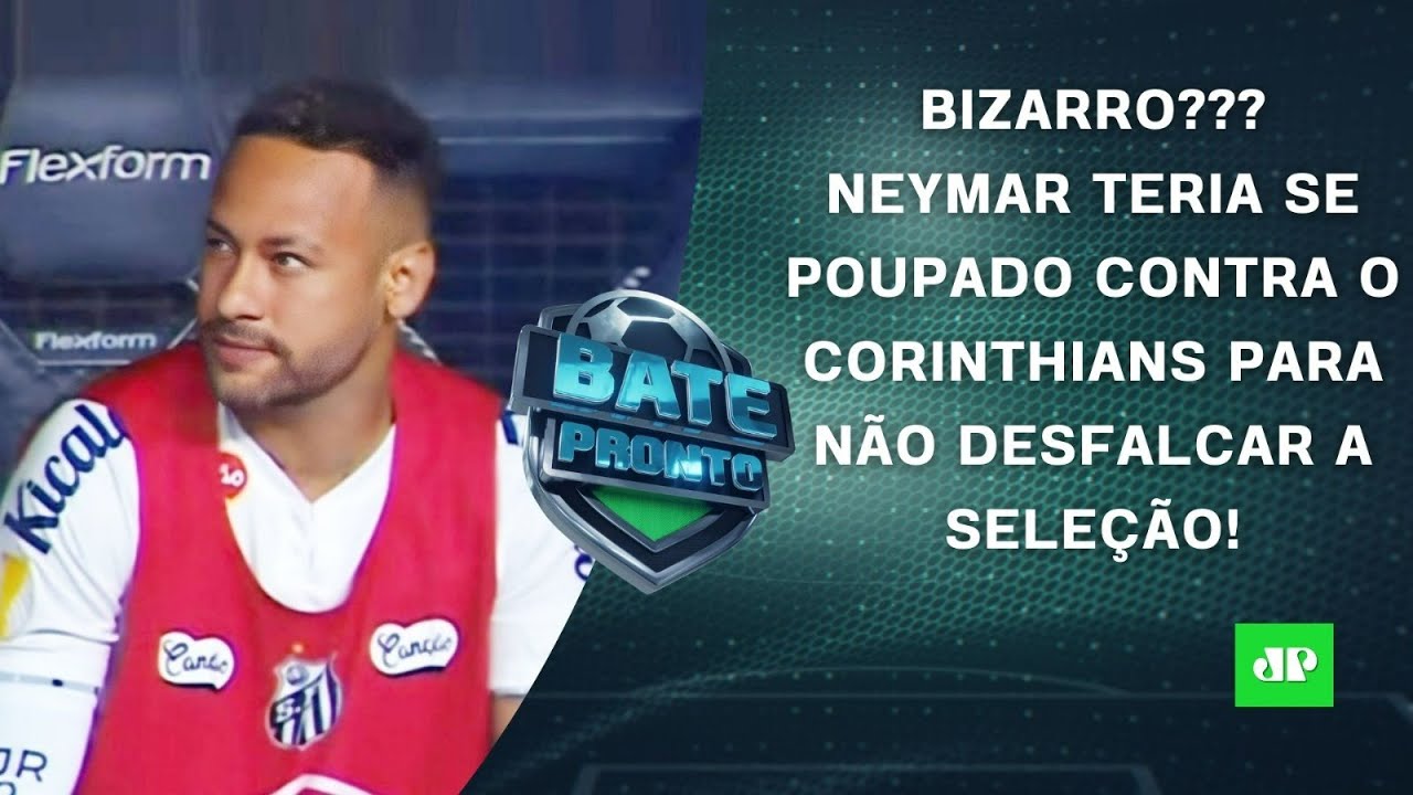 Neymar NÃO JOGOU para SE POUPAR para a Seleção?; Timão na FINAL; Hoje tem Choque-Rei! | BATE-PRONTO