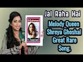 Jal Raha Hai Badan Melody Queen Shreya Ghoshal Kunal Ganjawala Rare Romantic Song
