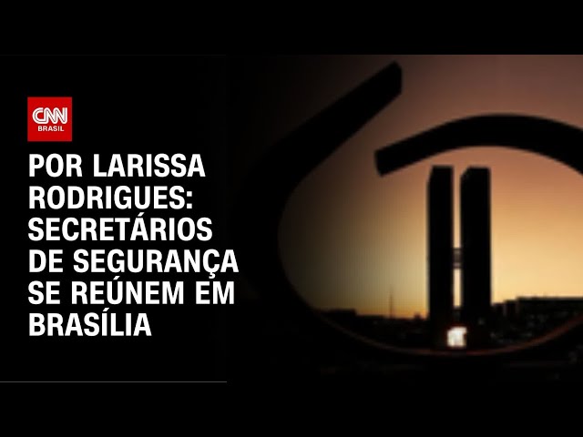 Secretários de Segurança se reúnem em Brasília | LIVE CNN