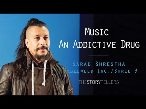 The Storytellers: Music- An Addictive Drug - Mr. Sarad Shrestha(Tumbleweed Inc)