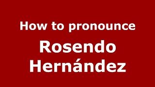 How to pronounce Rosendo Hernández