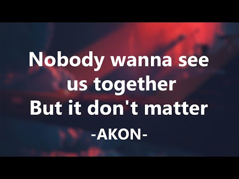 Akon - Don't Matter ' Nobody wanna see us together But it don't matter, no ' Lyrics