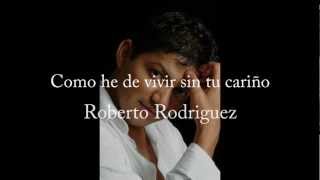 preview picture of video 'Como he de vivir sin tu cariño - Roberto Rodriguez'