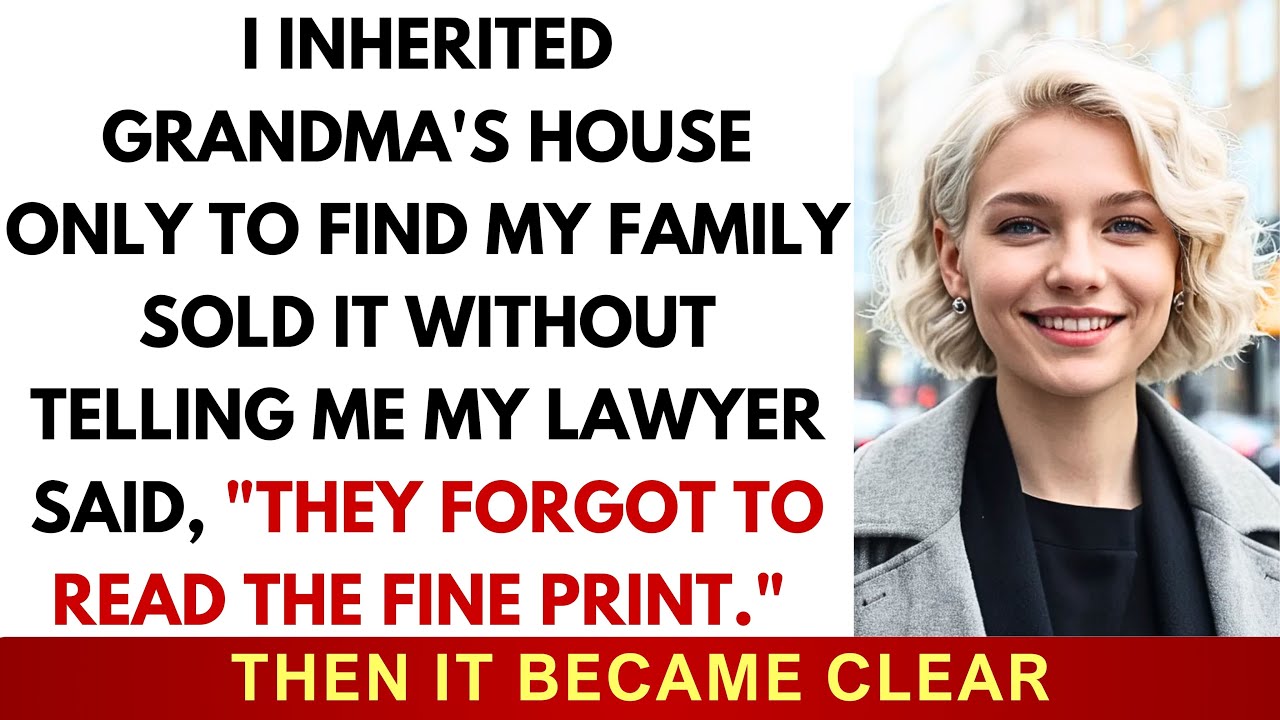 I Inherited My Grandmother's House, But My Family Sold It. They Forgot To Read The Fine Print...
