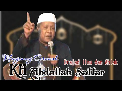 KH. ABDULLAH SATTAR DRAJAT ILMU DAN ACHLAK TATAKRAMAH